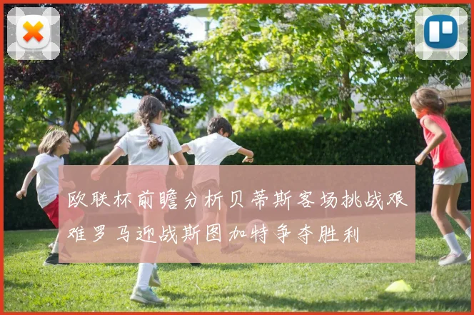 欧联杯前瞻分析贝蒂斯客场挑战艰难罗马迎战斯图加特争夺胜利